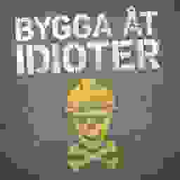 Bygga åt idioter