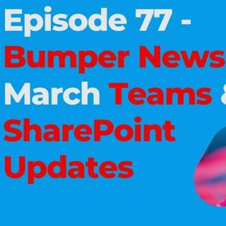 Episode 77 - March Bumper News Edition - Teams Everywhere