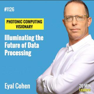 Ep1126: Eyal Cohen: Illuminating the Future of Photonic Computing